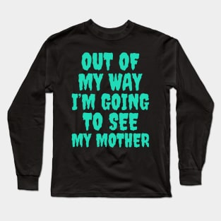 Out of my way, I’m going to see my mother, Mother’s Day Long Sleeve T-Shirt